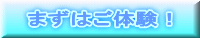まずはご体験！